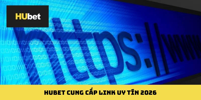HUBET cung cấp link uy tín 2026