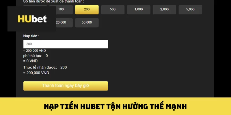 Nạp tiền HUBET tận hưởng thế mạnh